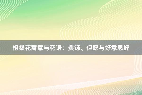 格桑花寓意与花语：矍铄、但愿与好意思好