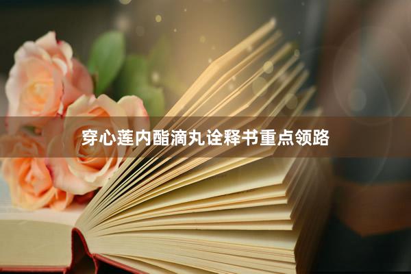 穿心莲内酯滴丸诠释书重点领路